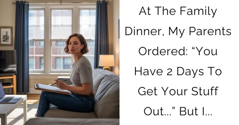 At The Family Dinner, My Parents Ordered: “You Have 2 Days To Get Your Stuff Out…” But I…