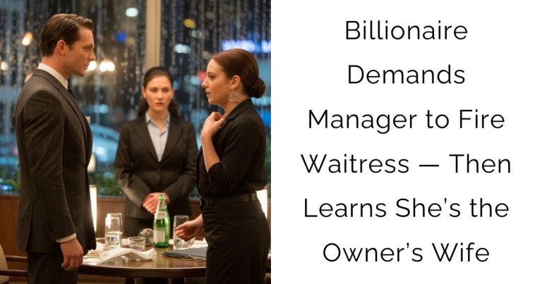 Billionaire Demands Manager to Fire Waitress — Then Learns She’s the Owner’s Wife