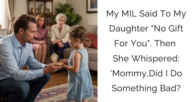 My MIL Said To My Daughter “No Gift For You”. Then She Whispered: ‘Mommy,Did I Do Something Bad?