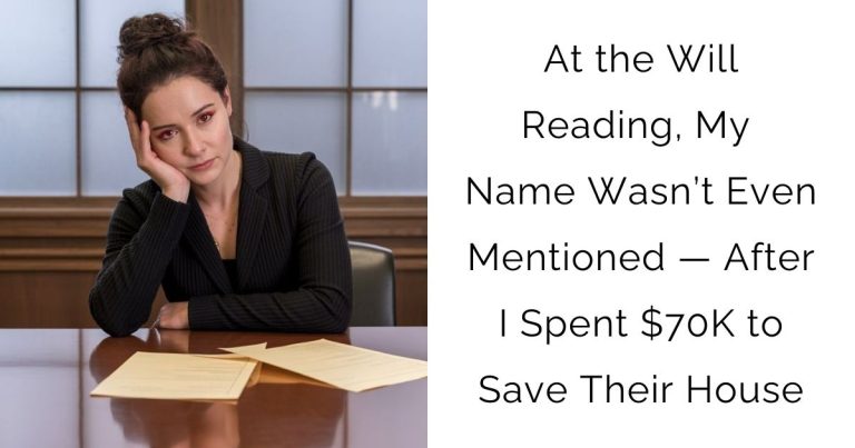 At the Will Reading, My Name Wasn’t Even Mentioned — After I Spent $70K to Save Their House
