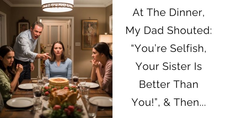 At The Dinner, My Dad Shouted: “You’re Selfish, Your Sister Is Better Than You!”, & Then…