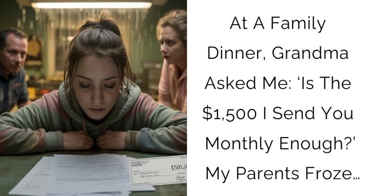 At A Family Dinner, Grandma Asked Me: ‘Is The $1,500 I Send You Monthly Enough?’ My Parents Froze…