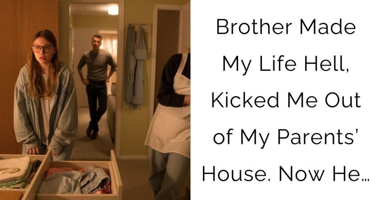 Brother Made My Life Hell, Kicked Me Out of My Parents’ House. Now He…