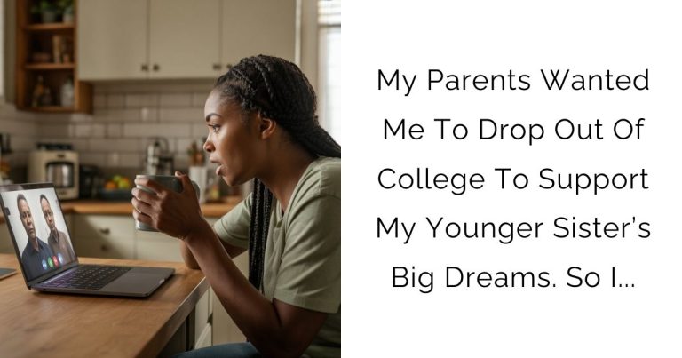 My Parents Wanted Me To Drop Out Of College To Support My Younger Sister’s Big Dreams. So I…