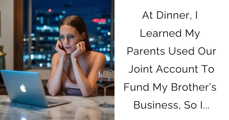 At Dinner, I Learned My Parents Used Our Joint Account To Fund My Brother’s Business, So I…