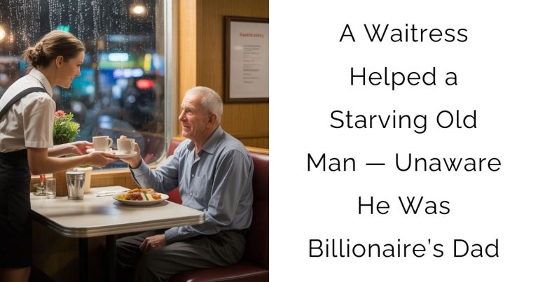 A Waitress Helped a Starving Old Man — Unaware He Was Billionaire’s Dad