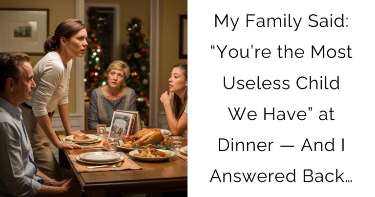 My Family Said: “You’re the Most Useless Child We Have” at Dinner — And I Answered Back…