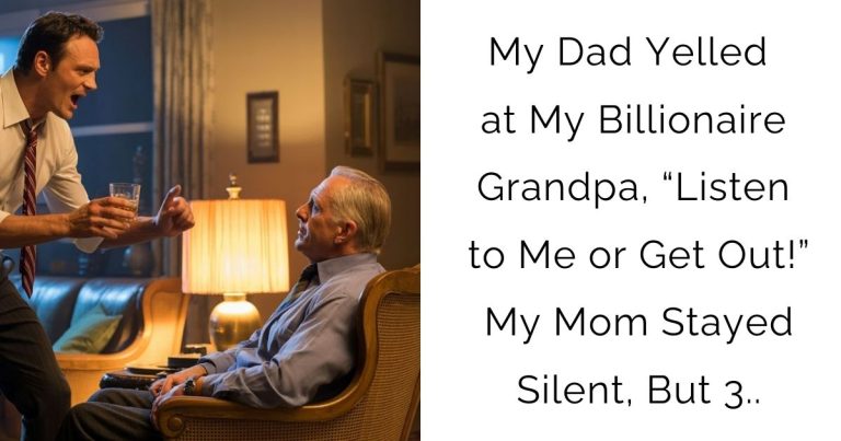 My Dad Yelled at My Billionaire Grandpa, “Listen to Me or Get Out!” My Mom Stayed Silent, But 3..