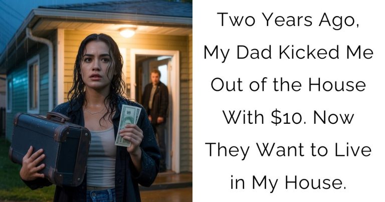 Two Years Ago, My Dad Kicked Me Out of the House With $10. Now They Want to Live in My House.