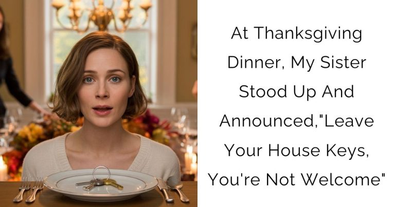 At Thanksgiving Dinner, My Sister Stood Up And Announced,”Leave Your House Keys, You’re Not Welcome”