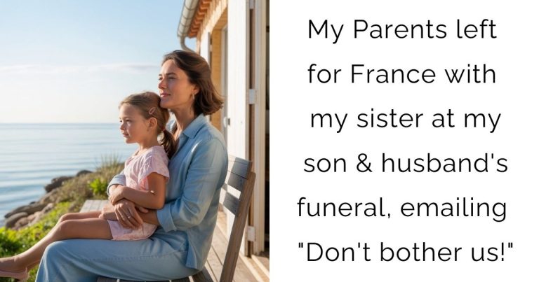 My Parents left for France with my sister at my son & husband’s funeral, emailing “Don’t bother us!”