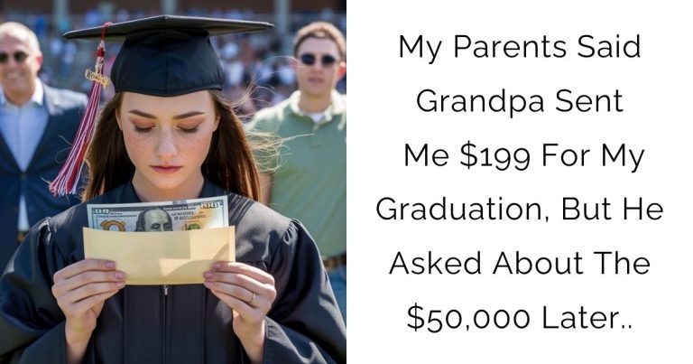 My Parents Said Grandpa Sent Me $199 For My Graduation, But He Asked About The $50,000 Later..
