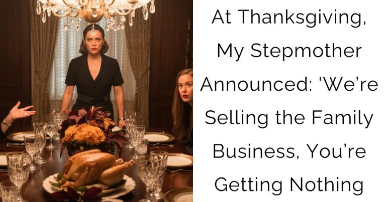 At Thanksgiving, My Stepmother Announced: ‘We’re Selling the Family Business, You’re Getting Nothing
