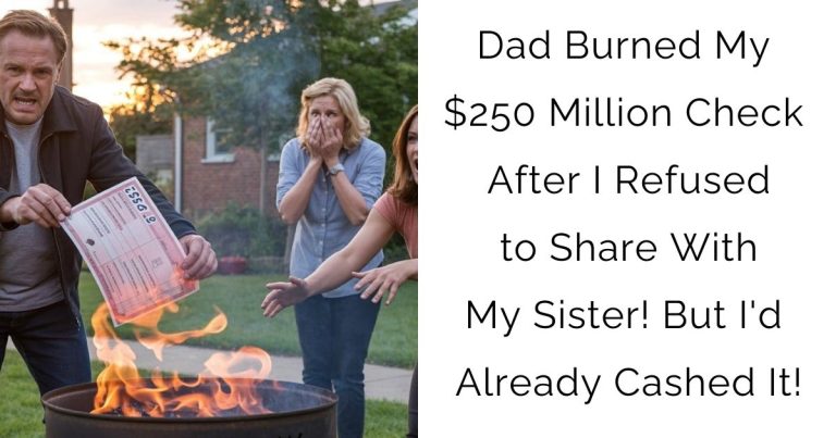 Dad Burned My $250 Million Check After I Refused to Share With My Sister! But I’d Already Cashed It!