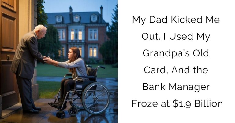 My Dad Kicked Me Out. I Used My Grandpa’s Old Card, And the Bank Manager Froze at $1.9 Billion