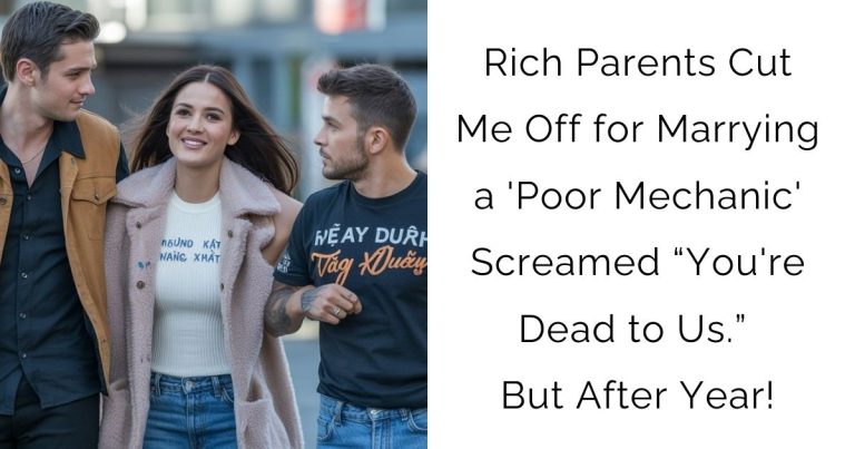 Rich Parents Cut Me Off for Marrying a ‘Poor Mechanic’ Screamed “You’re Dead to Us.” But After Year!