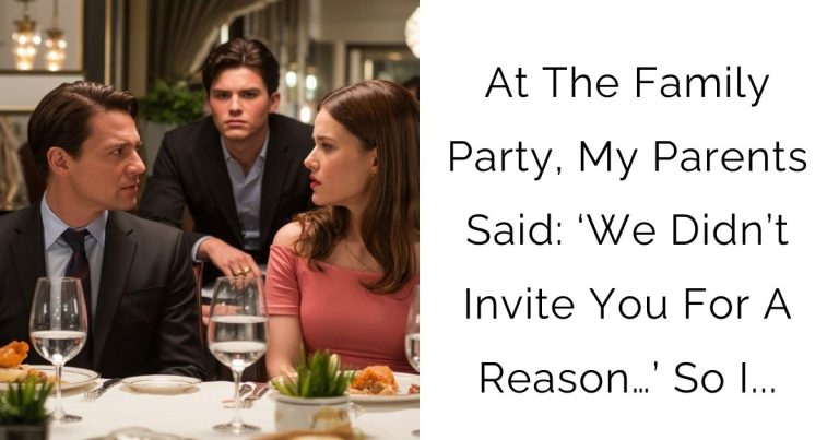 At The Family Party, My Parents Said: ‘We Didn’t Invite You For A Reason…’ So I…