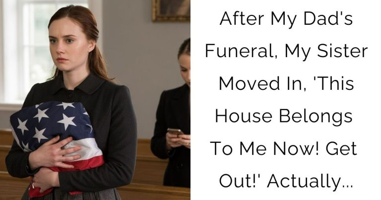 After My Dad’s Funeral, My Sister Moved In, ‘This House Belongs To Me Now! Get Out!’ Actually…