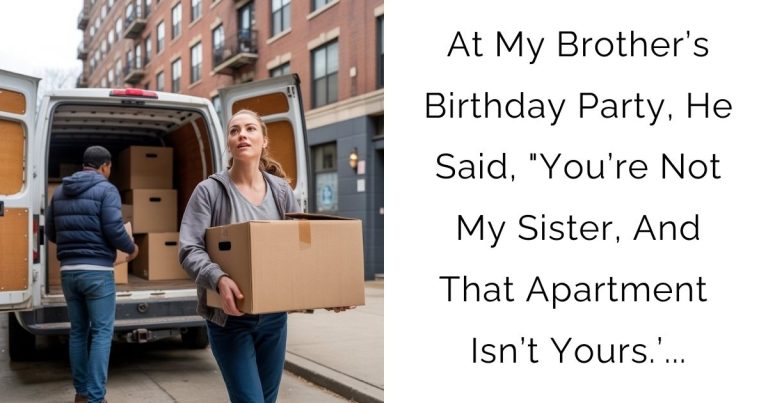 At My Brother’s Birthday Party, He Said, “You’re Not My Sister, And That Apartment Isn’t Yours.’…