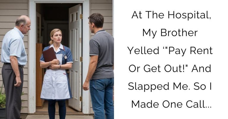 At The Hospital, My Brother Yelled ‘”Pay Rent Or Get Out!” And Slapped Me. So I Made One Call…
