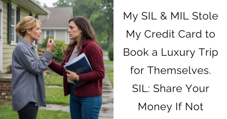 My SIL & MIL Stole My Credit Card to Book a Luxury Trip for Themselves. SIL: Share Your Money If Not