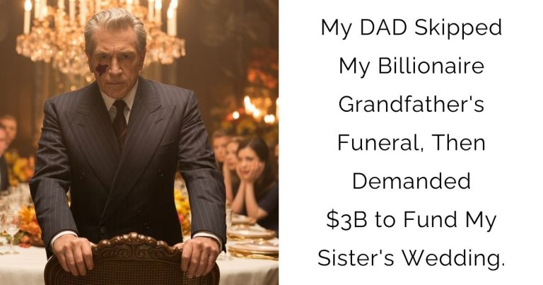 My DAD Skipped My Billionaire Grandfather’s Funeral, Then Demanded $3B to Fund My Sister’s Wedding.