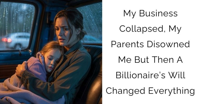 My Business Collapsed, My Parents Disowned Me But Then A Billionaire’s Will Changed Everything