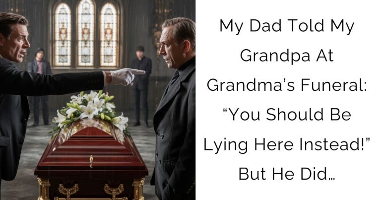 My Dad Told My Grandpa At Grandma’s Funeral: “You Should Be Lying Here Instead!” But He Did…
