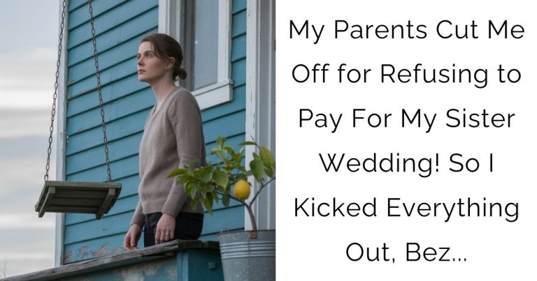 My Parents Cut Me Off for Refusing to Pay For My Sister Wedding! So I Kicked Everything Out, Bez…