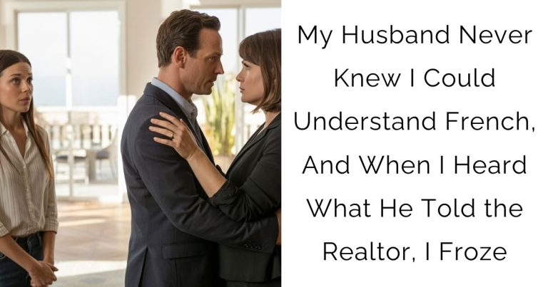 My Husband Never Knew I Could Understand French, And When I Heard What He Told the Realtor, I Froze