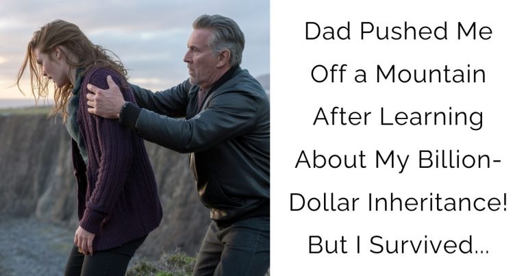 Dad Pushed Me Off a Mountain After Learning About My Billion-Dollar Inheritance! But I Survived…
