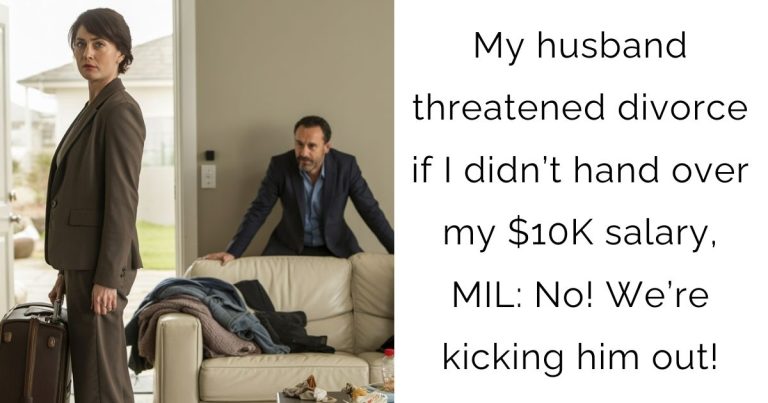 My husband threatened divorce if I didn’t hand over my $10K salary, MIL: No! We’re kicking him out!