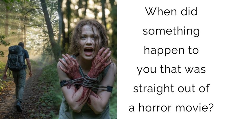 When did something happen to you that was straight out of a horror movie?