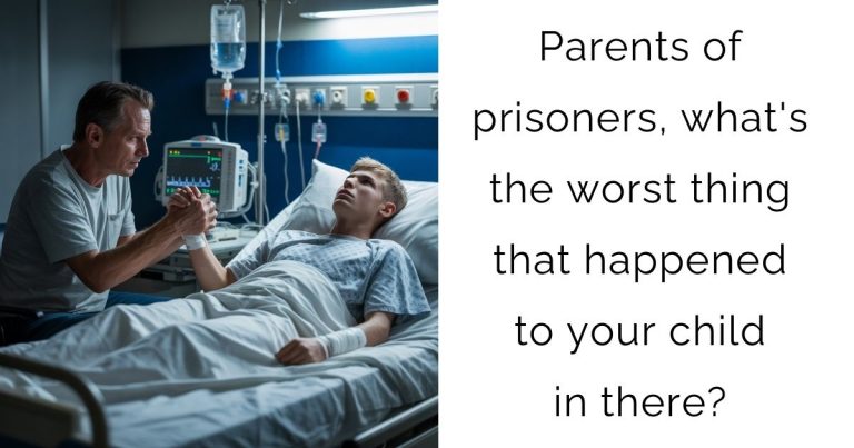 Parents of prisoners, what’s the worst thing that happened to your child in there?
