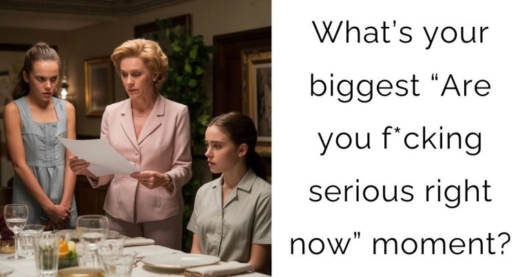 What’s your biggest “Are you f*cking serious right now” moment?