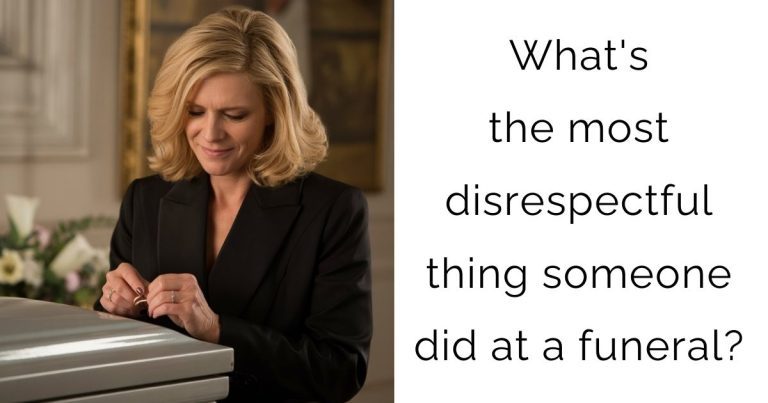What’s the most disrespectful thing someone did at a funeral?
