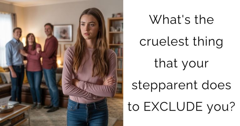 What’s the cruelest thing that your stepparent does to EXCLUDE you?