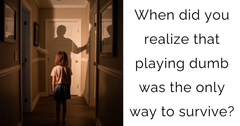 When did you realize that playing dumb was the only way to survive?