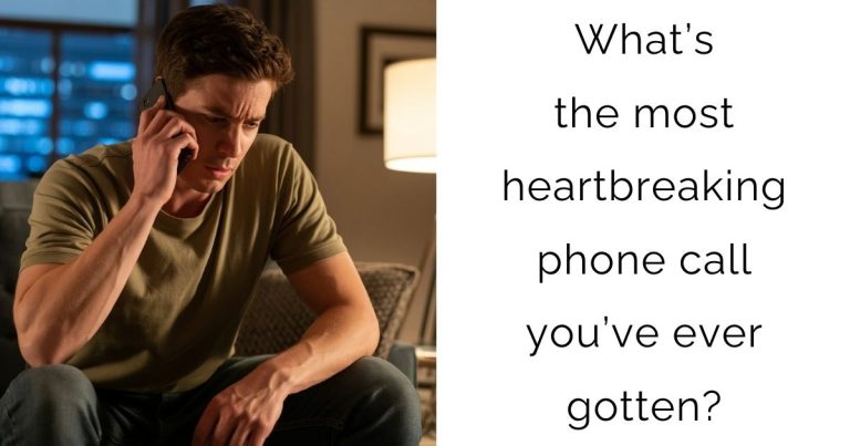 What’s the most heartbreaking phone call you’ve ever gotten?