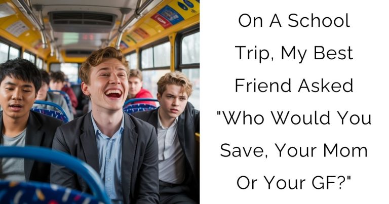 On A School Trip, My Best Friend Asked “Who Would You Save, Your Mom Or Your GF?”