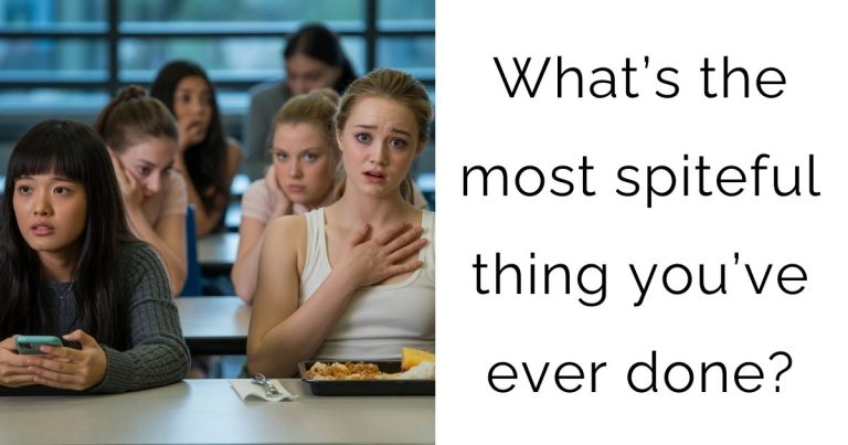 What’s the most spiteful thing you’ve ever done?