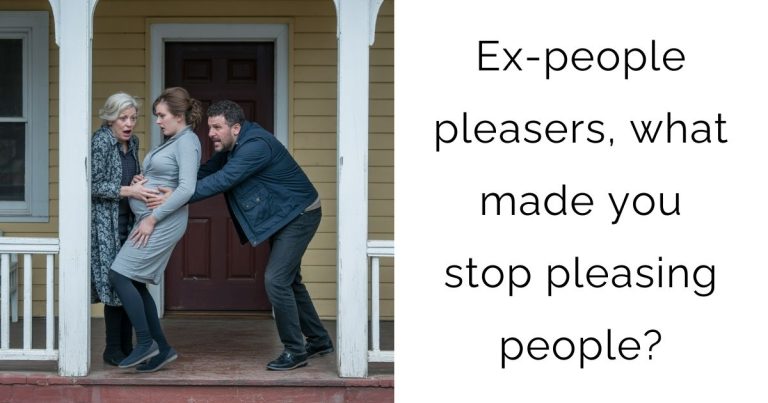 Ex-people pleasers, what made you stop pleasing people?