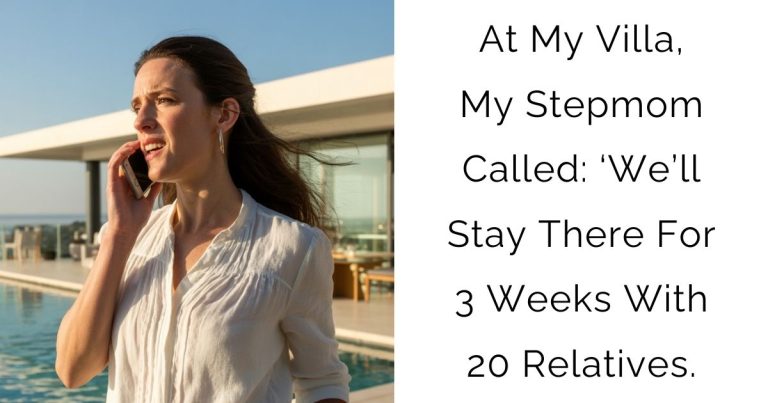 At My Villa, My Stepmom Called: ‘We’ll Stay There For 3 Weeks With 20 Relatives.