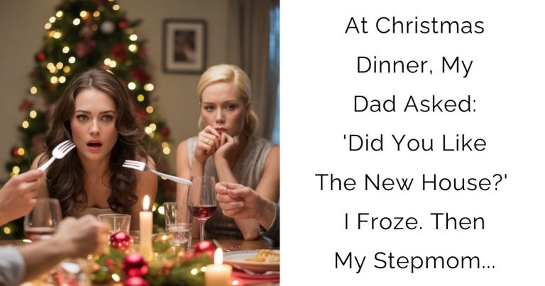 At Christmas Dinner, My Dad Asked: ‘Did You Like The New House?’ I Froze. Then My Stepmom…