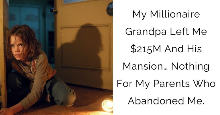 My Millionaire Grandpa Left Me $215M And His Mansion… Nothing For My Parents Who Abandoned Me.