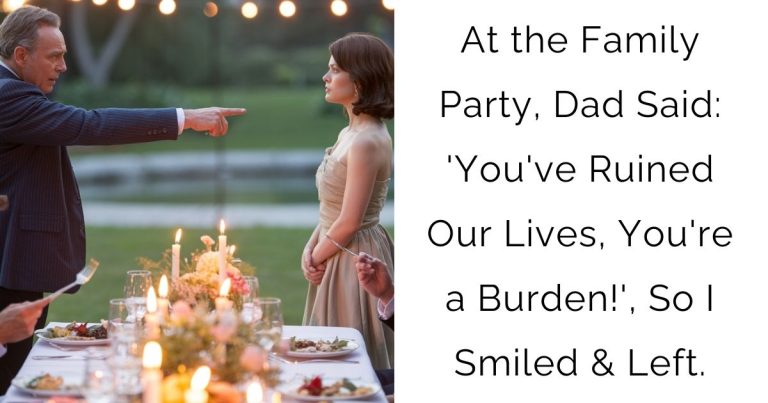 At the Family Party, Dad Said: ‘You’ve Ruined Our Lives, You’re a Burden!’, So I Smiled & Left.