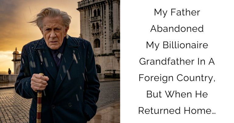 My Father Abandoned My Billionaire Grandfather In A Foreign Country, But When He Returned Home…