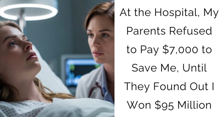 At the Hospital, My Parents Refused to Pay $7,000 to Save Me, Until They Found Out I Won $95 Million