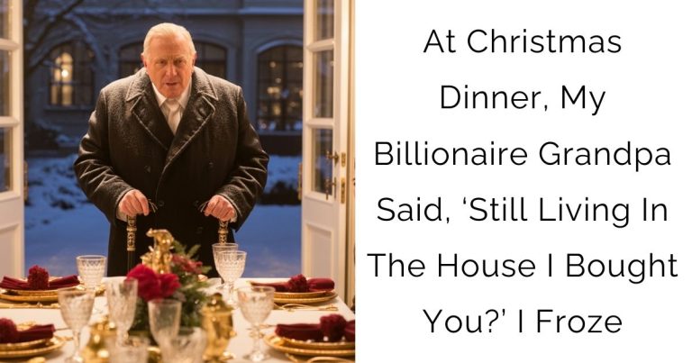 At Christmas Dinner, My Billionaire Grandpa Said, ‘Still Living In The House I Bought You?’ I Froze