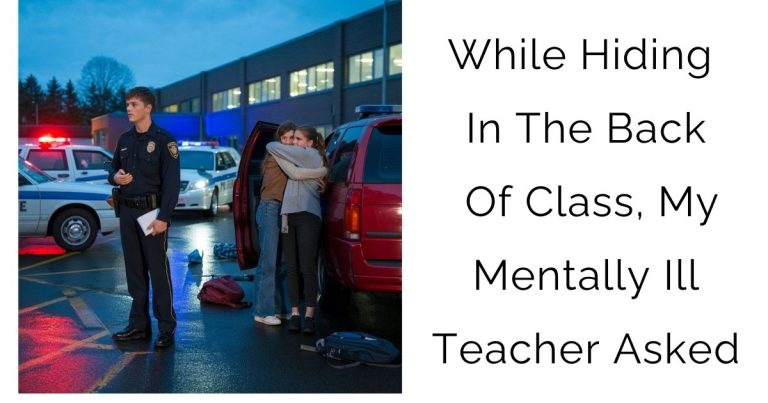 While Hiding In The Back Of Class, My Mentally Ill Teacher Asked